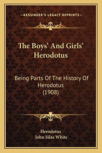The Boys' And Girls' Herodotus: Being Parts Of The History Of Herodotus (1908) (9781164129981) by Herodotus; White, John Silas