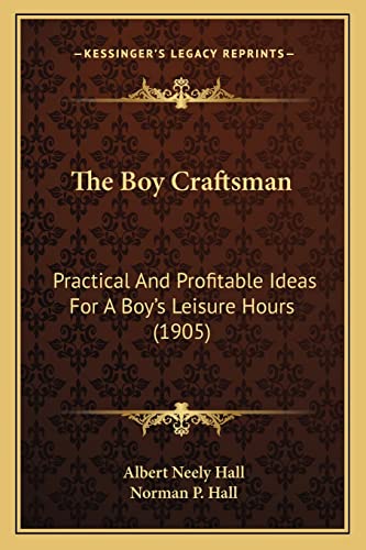 Stock image for The Boy Craftsman: Practical And Profitable Ideas For A Boy's Leisure Hours (1905) for sale by ALLBOOKS1