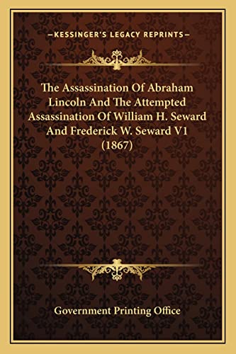 The Assassination Of Abraham Lincoln And The Attempted Assassination Of William H. Seward And Frederick W. Seward V1 (1867) (9781164134510) by U S Government Printing Office