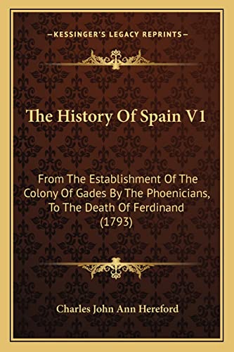 The History Of Spain V1: From The Establishment Of The Colony Of Gades By The Phoenicians, To The Death Of Ferdinand (1793) (9781164134817) by Hereford, Charles John Ann