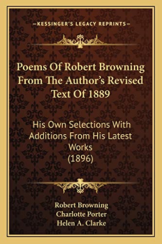 Stock image for Poems of Robert Browning from the Author's Revised Text of 1889: His Own Selections with Additions from His Latest Works (1896) for sale by THE SAINT BOOKSTORE