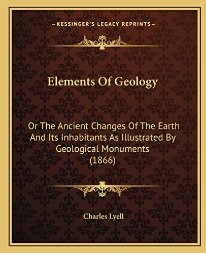 Elements Of Geology: Or The Ancient Changes Of The Earth And Its Inhabitants As Illustrated By Geological Monuments (1866) (9781164139140) by Lyell, Sir Charles