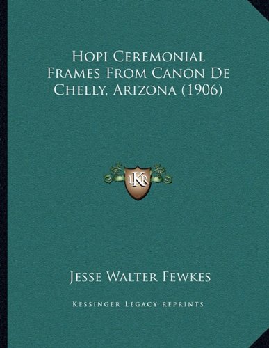 Hopi Ceremonial Frames From Canon De Chelly, Arizona (1906) (9781164139454) by Fewkes, Jesse Walter