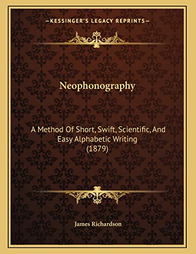 Neophonography: A Method Of Short, Swift, Scientific, And Easy Alphabetic Writing (1879) (9781164140900) by Richardson, James