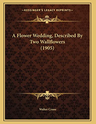 9781164144700: A Flower Wedding, Described By Two Wallflowers (1905)