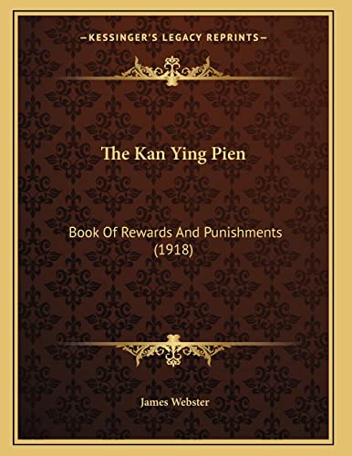 The Kan Ying Pien: Book Of Rewards And Punishments (1918) (9781164145844) by Webster, James