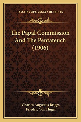 The Papal Commission And The Pentateuch (1906) (9781164148555) by Briggs, Charles Augustus; Hugel, Friedric Von