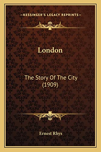 London: The Story Of The City (1909) (9781164148562) by Rhys, Ernest