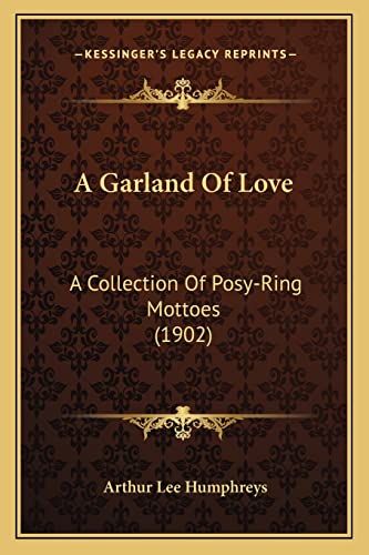 Stock image for A Garland of Love: A Collection of Posy-Ring Mottoes (1902) for sale by THE SAINT BOOKSTORE