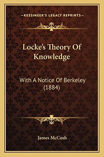 Locke's Theory Of Knowledge: With A Notice Of Berkeley (1884) (9781164151739) by McCosh, James