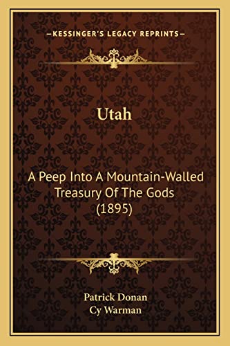 Utah: A Peep Into A Mountain-Walled Treasury Of The Gods (1895) (9781164153047) by Donan, Patrick; Warman, Cy