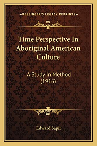 Time Perspective In Aboriginal American Culture: A Study In Method (1916) (9781164154037) by Sapir, Edward