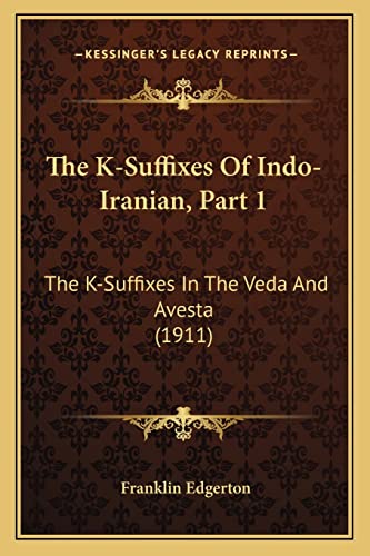 9781164155386: The K-Suffixes Of Indo-Iranian, Part 1: The K-Suffixes In The Veda And Avesta (1911)