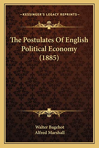 The Postulates Of English Political Economy (1885) (9781164157144) by Bagehot, Walter