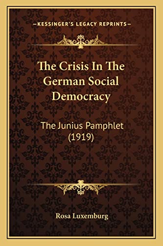 The Crisis In The German Social Democracy: The Junius Pamphlet (1919) (9781164157335) by Luxemburg, Rosa