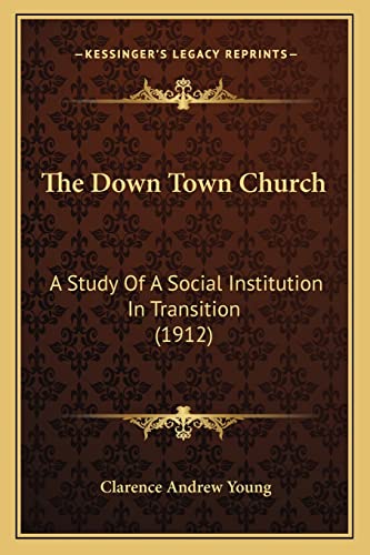 Stock image for The Down Town Church: A Study of a Social Institution in Transition (1912) for sale by THE SAINT BOOKSTORE