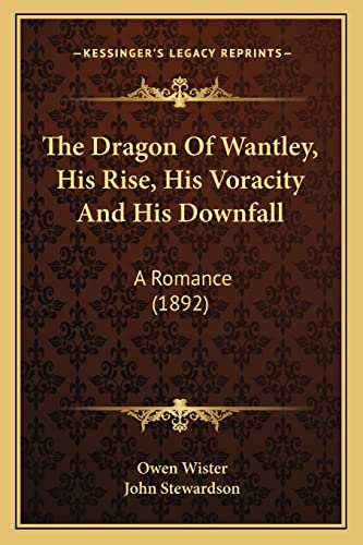 The Dragon Of Wantley, His Rise, His Voracity And His Downfall: A Romance (1892) (9781164160205) by Wister, Owen