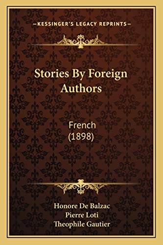 Stories By Foreign Authors: French (1898) (9781164162193) by De Balzac, Honore; Loti, Professor Pierre; Gautier, Theophile