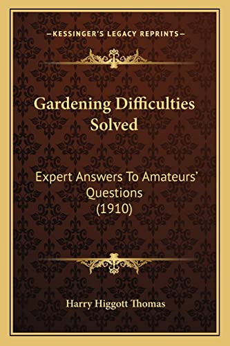 Stock image for Gardening Difficulties Solved: Expert Answers to Amateurs' Questions (1910) for sale by THE SAINT BOOKSTORE
