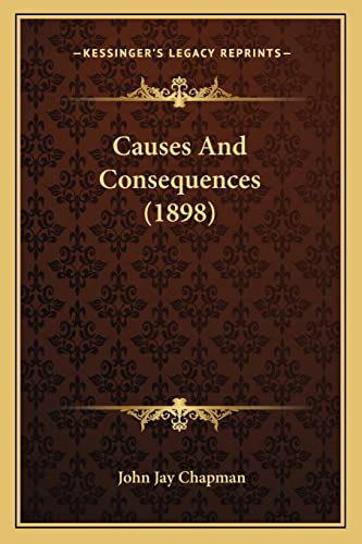 Causes And Consequences (1898) (9781164162889) by Chapman, John Jay