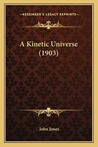 A Kinetic Universe (1903) (9781164163831) by Jones, Former Professor Of Poetry John