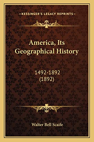 America, Its Geographical History: 1492-1892 (1892) (9781164164616) by Scaife, Walter Bell