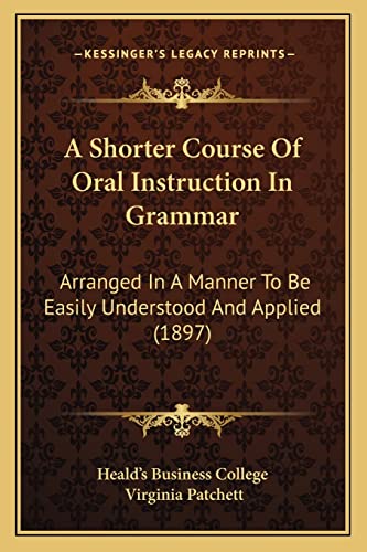 Stock image for A Shorter Course of Oral Instruction in Grammar: Arranged in a Manner to Be Easily Understood and Applied (1897) for sale by THE SAINT BOOKSTORE