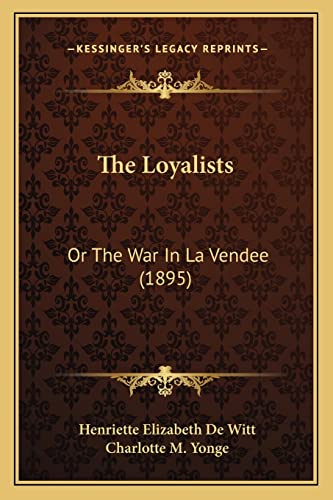 The Loyalists: Or The War In La Vendee (1895) (9781164165811) by De Witt, Henriette Elizabeth