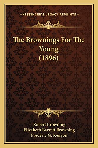 The Brownings For The Young (1896) (9781164167501) by Browning, Robert; Browning, Professor Elizabeth Barrett