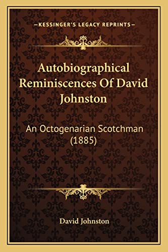 Autobiographical Reminiscences Of David Johnston: An Octogenarian Scotchman (1885) (9781164168362) by Johnston, His Excellency The Right Honourable David