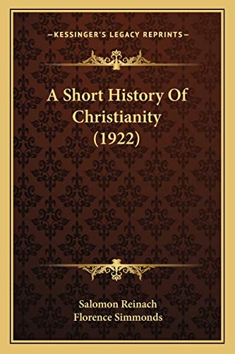 A Short History Of Christianity (1922) (9781164169918) by Reinach, Salomon; Simmonds, Florence