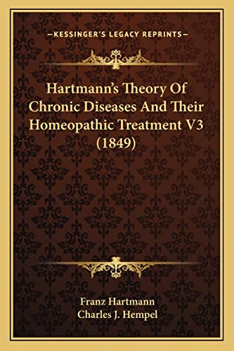 Hartmann's Theory Of Chronic Diseases And Their Homeopathic Treatment V3 (1849) (9781164170037) by Hartmann, Franz