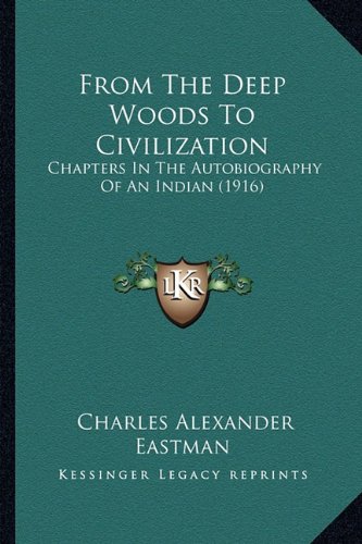 Imagen de archivo de From The Deep Woods To Civilization: Chapters In The Autobiography Of An Indian (1916) a la venta por ALLBOOKS1