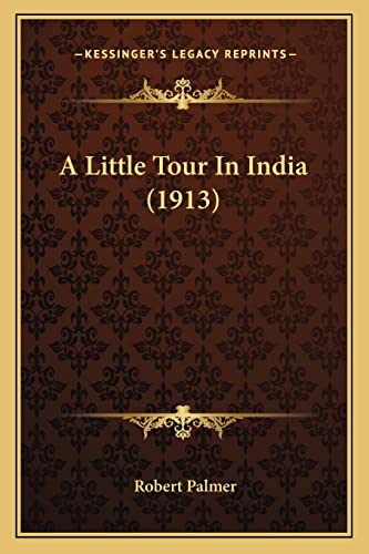 A Little Tour In India (1913) (9781164172048) by Palmer MD, Robert
