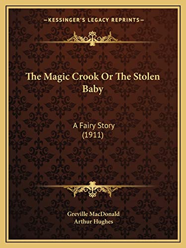 The Magic Crook Or The Stolen Baby: A Fairy Story (1911) (9781164174837) by MacDonald, Greville