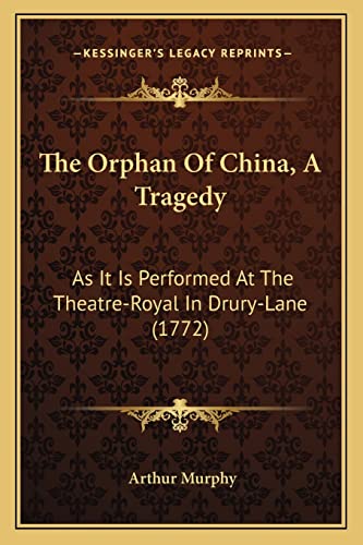 The Orphan Of China, A Tragedy: As It Is Performed At The Theatre-Royal In Drury-Lane (1772) (9781164175520) by Murphy, Arthur