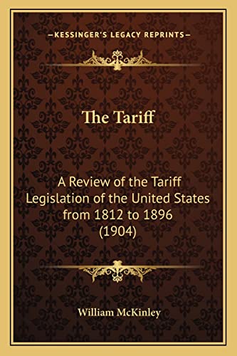 The Tariff: A Review of the Tariff Legislation of the United States from 1812 to 1896 (1904) (9781164175568) by McKinley, William