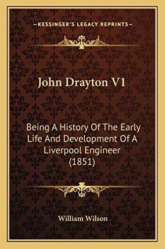 John Drayton V1: Being A History Of The Early Life And Development Of A Liverpool Engineer (1851) (9781164177500) by Wilson Sir, Professor Of Law William