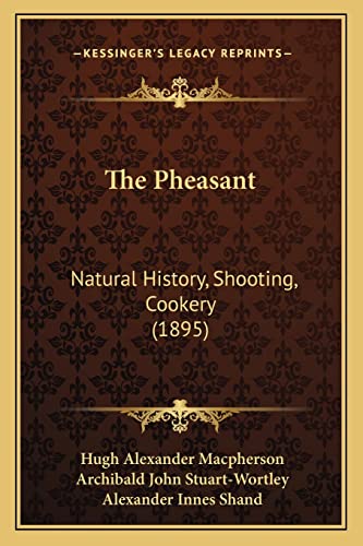 The Pheasant: Natural History, Shooting, Cookery (1895) (9781164179047) by MacPherson, Hugh Alexander; Stuart-Wortley, Archibald John; Shand, Alexander Innes