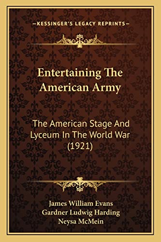 Entertaining The American Army: The American Stage And Lyceum In The World War (1921) (9781164179467) by Evans, James William; Harding, Gardner Ludwig