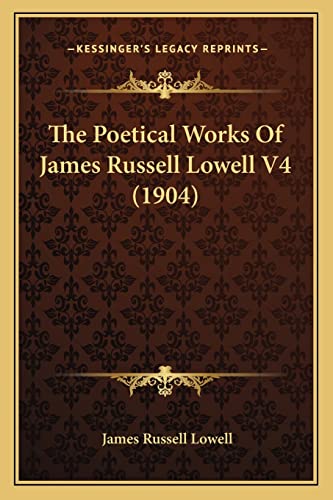 The Poetical Works Of James Russell Lowell V4 (1904) (9781164181439) by Lowell, James Russell