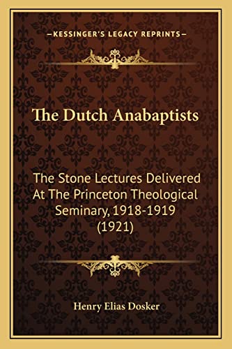 9781164184409: The Dutch Anabaptists: The Stone Lectures Delivered at the Princeton Theological Seminary, 1918-1919 (1921)