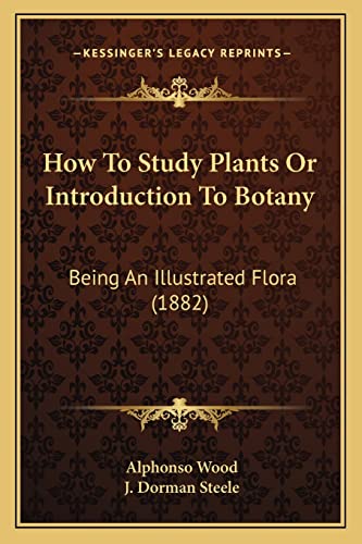 9781164184812: How To Study Plants Or Introduction To Botany: Being An Illustrated Flora (1882)