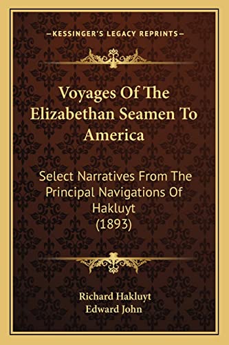 Voyages Of The Elizabethan Seamen To America: Select Narratives From The Principal Navigations Of Hakluyt (1893) (9781164186045) by Hakluyt, Richard; Edward John