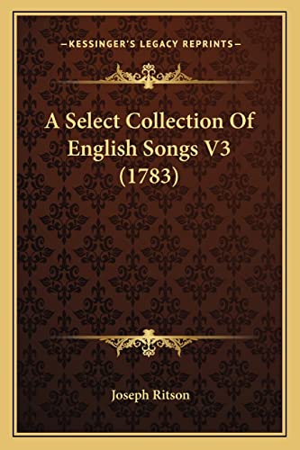 A Select Collection Of English Songs V3 (1783) (9781164186786) by Ritson, Joseph