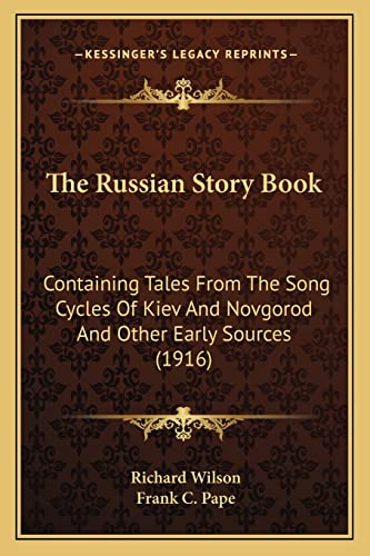 The Russian Story Book: Containing Tales From The Song Cycles Of Kiev And Novgorod And Other Early Sources (1916) (9781164187417) by Wilson MD MS, Mallilnckrodt Research Professor Of Physics Richard