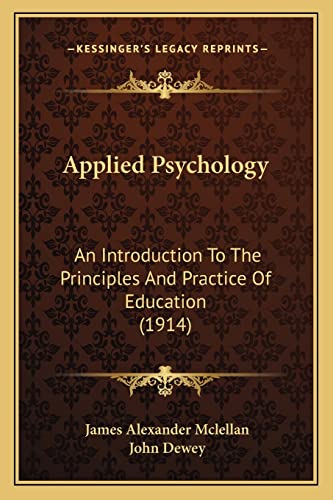 Applied Psychology: An Introduction To The Principles And Practice Of Education (1914) (9781164188681) by McLellan, James Alexander; Dewey, John