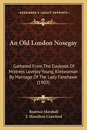 Stock image for An Old London Nosegay: Gathered from the Daybook of Mistress Lovejoy Young, Kinswoman by Marriage of the Lady Fanshawe (1903) for sale by THE SAINT BOOKSTORE