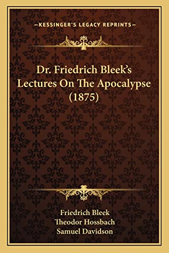 Dr. Friedrich Bleek's Lectures On The Apocalypse (1875) (9781164192084) by Bleek, Friedrich