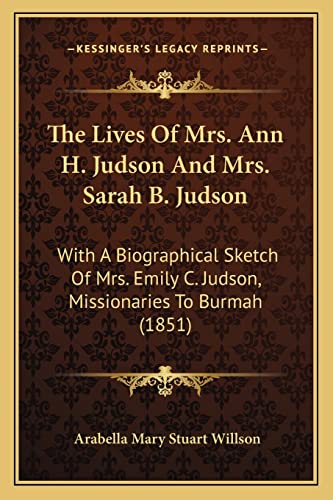 Stock image for The Lives Of Mrs. Ann H. Judson And Mrs. Sarah B. Judson: With A Biographical Sketch Of Mrs. Emily C. Judson, Missionaries To Burmah (1851) for sale by ALLBOOKS1